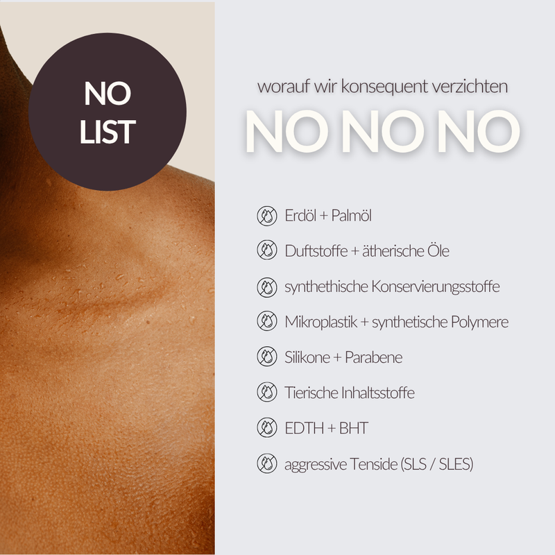 No List: Konsequenter Verzicht auf Erdöl, Palmöl, Duftstoffe, ätherische Öle, Silikone, Parabene und mehr